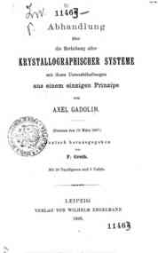 Abhandlung uber die Herleitung aller Kristallographischer systeme mit ihren Unterabtheilungen aus einem einzigen Prinzipe / von Axel Gadolin, deutsch heraugegeben von P. Groth