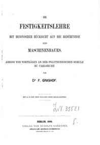 Die Festigkeitslehre mit besonderer Rucksicht auf die Bedurfnisse des Maschinenbaues : Abriss von Vortragen an der Polytechnischen Schule zu Carlsruhe / F. Grashof
