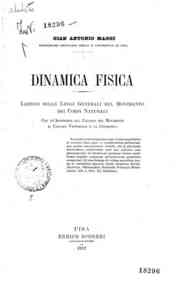 Dinamica fisica : lezioni sulle leggi generali del movimento dei corpi naturali con un'appendice sul calcolo del movimento, il calcolo vettoriale e la cinematica / Gian Antonio Maggi