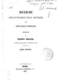 Ricerche sull'attrazione delle montagne con applicazioni numeriche. Parte  seconda / memoria di Filippo Keller