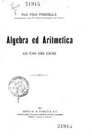 Algebra ed aritmetica : ad uso dei licei / Pilo Predella
