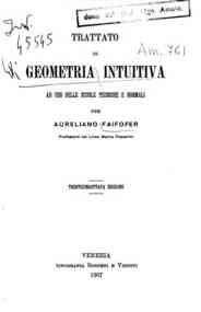 Trattato di geometria intuitiva : ad uso delle scuole tecniche e normali / per Aureliano Faifofer