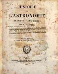 Histoire de l'astronomie au dix-huitieme siecle; par M. Delambre, chevalier de Saint-Michel ... publiee par M. Mathieu ..