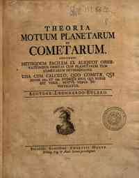 Theoria motuum planetarum et cometarum. Continens methodum facilem ex aliquot observationibus orbitas cum planetarum tum cometarum determinandi. Una cum calculo, quo cometae, qui annis 1680. et 1681. itemque ejus, qui nuper est visus, motus verus investi