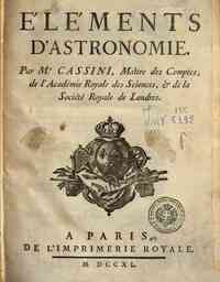 Elemens d'astronomie. Par M. Cassini, maitre des comptes, de l'Academie Royale des Sciences, & de la Societe Royale de Londres