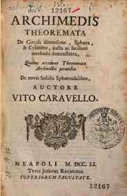 Archimedis Theoremata de circuli dimensione, sphaera, & cylindro, aucta ac faciliori methodo demonstrata, quibus accedunt theoremata architectis perutilia de novis solidis sphaeroidalibus, auctore Vito Caravello