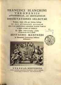 Francisci Blanchini ... Astronomicae, ac geographicae observationes selectae Romae, atque alibi per Italiam habitae ex eius autographis excerptae una cum geographica meridiani Romani tabula a Mari Supero ad Inferum ex iisdem Observationibus collecta 