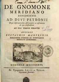 De gnomone meridiano Bononiensi ad divi Petronii deque observationibus astronomicis eo instrumento ab ejus constructione ad hoc tempus peractis auctore Eustachio Manfredio ..