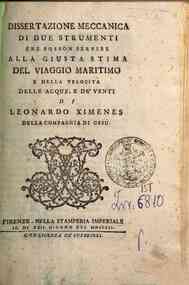 Dissertazione meccanica di due strumenti che possono servire alla giusta stima del viaggio maritimo e della velocita delle acque, e de' venti di Leonardo di Ximenes ...