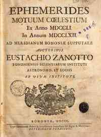 Ephemerides motuum coelestium ex anno 1751. in annum 1762. ad meridianum Bononiae supputatae auctoribus Eustachio Zanotto ... et sociis ad usum Instituti