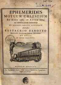 Ephemerides motuum caelestium ex anno 1763 in annum 1774 ad meridianum Bononiae ex Halleii tabulis supputatae auctoribus Eustachio Zanotto Bononiensi Scientiarum Instituti astronomo et sociis ad usum instituti