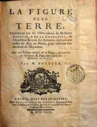 La figure de la terre, determinee par les observations de messieurs Bouguer, & de La Condamine, de l'Academie Royale des Sciences, envoyes par ordre du roy au Perou, pour observer aux environs de l'equateur. Avec une relation abregee de ce voyage, qu