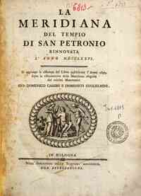 La meridiana del tempio di San Petronio rinnovata l'anno 1776. / [Eustachio Zanotti]. Si aggiunge la ristampa del libro pubblicato l'anno 1695. sopra la ristaurazione della meridiana eseguita dai celebri matematici Gio. Domenico Cassini e Domenico Gu