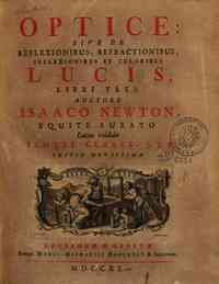 Optice: sive de reflexionibus, refractionibus, inflexionibus et coloribus lucis, libri tres. Auctore Isaaco Newton equite aurato. Latine reddidit Samuel Clarke ..
