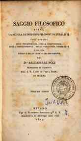 Saggio filosofico sopra la scuola de' moderni filosofi-naturalisti coll'analisi dell'organologia, della craniologia, della fisiognomonia, della psicologia comparata e con una teorica delle idee e dei sentimenti. Del D.r Baldassare Poli ..