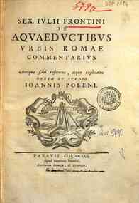 Sex. Iulii Frontini De aquaeductibus vrbis Romae commentarius antiquae fidei restitutus, atque explicatus opera et studio Ioannis Poleni