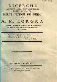 Ricerche intorno alla distribuzione delle velocità nelle sezioni de' fiumi di A.M. Lorgna tenente colonnello d'ingegneri, e professore di matematiche nel collegio militare di Verona
