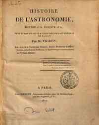 Histoire de l'astronomie, depuis 1781 jusqu'a 1811, pour servir de suite a l'histoire de l'astronomie de Bailly. Par m. Voiron ..