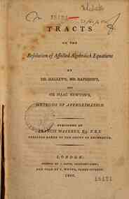 Tracts on the Resolution of Affected Algebraick Equations by dr. Halley's, mr. Raphson's, and sir Isaac Newton, Methods of Approximation ..