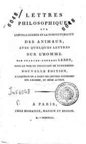 Lettres philosophiques sur l'intelligence et la perfectibilité des animaux, avec quelques lettres sur l'homme. Par Charles-George Leroy, sous le nom du phisicien de Nuremberg