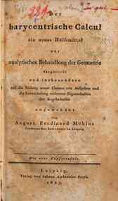 Der barycentrische Calcul ein neues Hülfsmittel zur analytischen Behandlung der Geometrie dargestellt und insbesondere auf die Bildung neuer Classen von Aufgaben und die Entwickelung mehrerer Eigenschaften der Kegelschnitte angewendet von August Fer