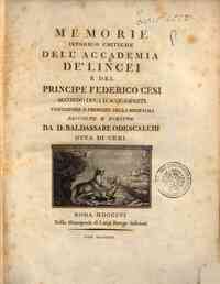 Memorie istorico critiche dell'Accademia de' Lincei e del principe Federico Cesi secondo duca d'Acquasparta fondatore e principe della medesima raccolte e scritte da D. Baldassare Odescalchi duca di Ceri