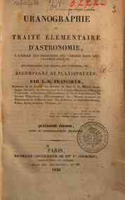 Uranographie ou traité élémentaire d'astronomie, a l'usage des personnes peu versées dans les mathématiques, des géographes, des marins, des ingénieurs, etc., accompagné de planisphères ; par L.-B. Francoeur, ..