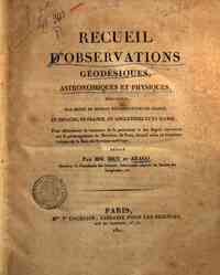 Recueil d'observations géodésiques, astronomiques et physiques, exécutées par ordre du Bureau des longitudes de France, en Espagne, en France, en Angleterre et en Écosse pour déterminer la variation de la pesanteur et des degrés terrestres sur le 