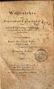 Wellenlehre auf Experimente gegründet oder über die Wellen tropfbarer Flüssigkeiten mit Anwendung auf die Schall- und Lichtwellen. Von den Brüdern Ernst Heinrich Weber ... und Wilhelm Weber ..