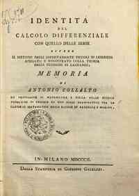 Identità del calcolo differenziale con quello delle serie ovvero Il metodo degli infinitamente piccoli di Leibnizio spiegato e dimostrato colla teoria delle funzioni di Lagrange; memoria di Antonio Collalto ..