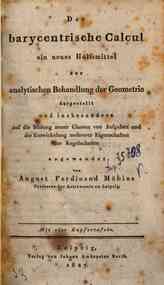 Der barycentrische Calcul ein neues Hulfsmittel zur analytischen Behandlung der Geometrie dargestellt und insbesondere auf die Bildung neuer Classen von Aufgaben und die Entwickelung mehrerer Eigenschaften der Kegelschnitte angewendet von August Ferd