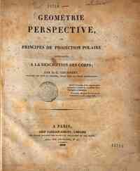 Géométrie perspective, ou principes de projection polaire appliqués a la description des corps; par B.-E. Cousinery, ingénieur des ponts et chaussées, ancien élève de l'Ecole polytechnique