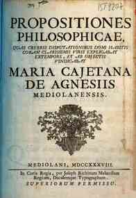 Propositiones philosophicae, quas crebris disputationibus domi habitis coram clarissimis viris explicabat extempore, et ab objectis vindicabat Maria Cajetana de Agnesiis mediolanensis