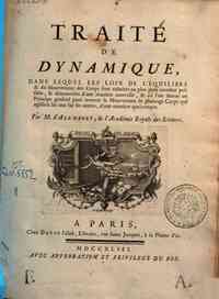 Traite de dynamique, dans lequel les loix de l'equilibre & du mouvement des corps sont reduites au plus petit nombre possible, & demontrees d'une maniere nouvelle ... Par m. d'Alembert ..