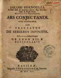 Jacobi Bernoulli, ... Ars conjectandi, opus posthumum. Accedit Tractatus de seriebus infinitis, et epistola Gallice scripta De ludo pilae reticularis