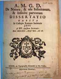 A.M.G.D. De natura, & usu infinitorum, & infinite parvorum dissertatio habita in Collegio Romano Societatis Jesu a PP. eiusdem Societatis. Anno 1741., mense Julio, die 28