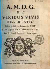A. M. D. G. De viribus vivis dissertatio habita in Collegio Romano Soc. Jesu a PP. ejusdem Societatis die 6.: mense Septembri: anno 1745