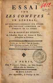 Essai sur les cométes en général, et particulierement sur celles qui peuvent approcher de l'orbite de la terre. Par m. Dionis Du Sejour ..