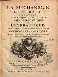 La mechanique génerale, contenant la statique, l'airometrie, l'hydrostatique, et l'hydraulique, pour servir d'introduction aux sciences physico-mathematiques. Par m. l'abbe Deidier, ..