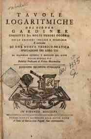 Tavole logaritmiche del signor Gardiner corrette da molti errori occorsi nelle edizioni inglese e francese e corredate di una nuova teorico-pratica spiegazione dei loro usi da Stanislao Canovai e Gaetano Del-Ricco ..
