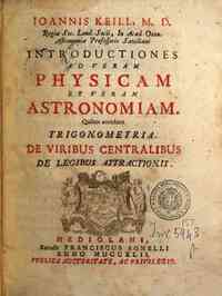 Joannis Keill, ... Introductiones ad veram physicam et veram astronomiam. Quibus accedunt Trigonometria. De viribus centralibus. De legibus attractionis
