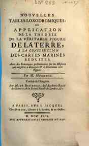 Nouvelles tables loxodromiques, ou application de la théorie de la véritable figure de la terre, a la construction des cartes marines reduites. Avec des remarques preliminaires sur les mesures qui ont servi a découvrir & a determiner cette figure. Par