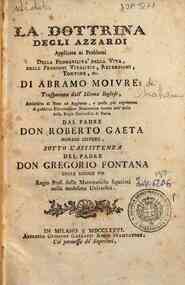 La dottrina degli azzardi applicata ai problemi della probabilita' della vita, delle pensioni vitalizie, reversioni, tontine, ec. di Abramo Moivre: trasportata dall'idioma inglese, arricchita di note ed aggiunte, e presa per argomento di pubblica ese