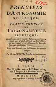 Principes d'astronomie sphérique; ou traité complet de trigonométrie sphérique: dans lequel on a réuni les solutions numériques, géometriques & analitiques de tous les problêmes ... Avec une théorie des différences des mêmes triangles. Par M. 