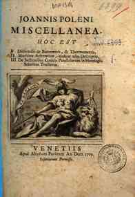 Ioannis Poleni Miscellanea. Hoc est 1. Dissertatio de barometris, & thermometris, 2. Machinae aritmeticae, ejusque usus descriptio, 3. De sectionibus conicis parallelorum in horologiis solaribus tractatus