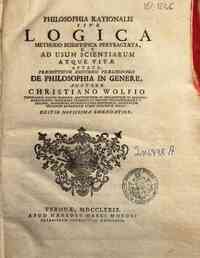 Philosophia rationalis sive Logica methodo scientifica pertractata, et ad usum scientiarum atque vitae aptata. Praemittitur discursus praeliminaris De philosophia in genere. Auctore Christiano Wolfio ..