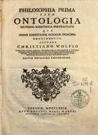 Philosophia prima sive Ontologia methodo scientifica pertractata qua omnis cognitionis humanae principia continentur auctore Christiano Wolfio ..