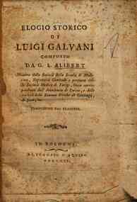 Elogio storico di Luigi Galvani composto da G. L. Alibert membro della Società della Scuola di Medicina, segretario generale e perpetuo della Società medica di Parigi, socio corrispondente dell'Accademia di Torino ... Traduzione dal francese