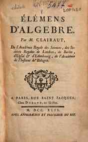 Elémens d'algebre. Par m. Clairaut, de l'Academie royale des sciences, desSociétés royales de Londres, de Berlin ..
