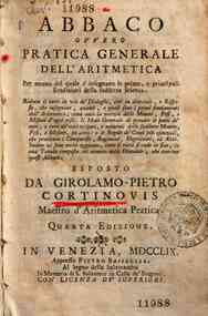 Abbaco ovvero Pratica generale dell'Aritmetica per mezzo del quale s'insegnano le prime, e principali erudizioni della suddetta Scienza. ... Esposto da Girolamo-Pietro Cortinovis ..